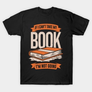 If I Can't Take My Book I'm Not Going T-Shirt